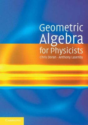  Geometric Algebra for Physicists –  Unlocking the Universe's Hidden Symmetries and Elegantly Weaving Spacetime Together!