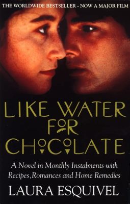  Like Water for Chocolate - A Novel That Melts Hearts With Culinary Passion and Forbidden Love