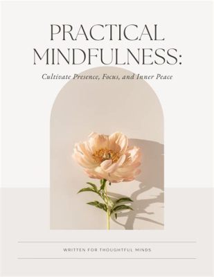  Quiet Your Mind: Mastering Mindfulness for Everyday Life: A Symphony of Inner Peace and Practical Wisdom